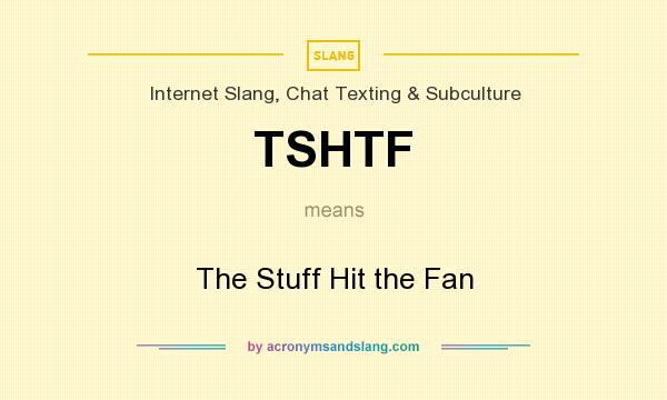 What does TSHTF mean? It stands for The Stuff Hit the Fan