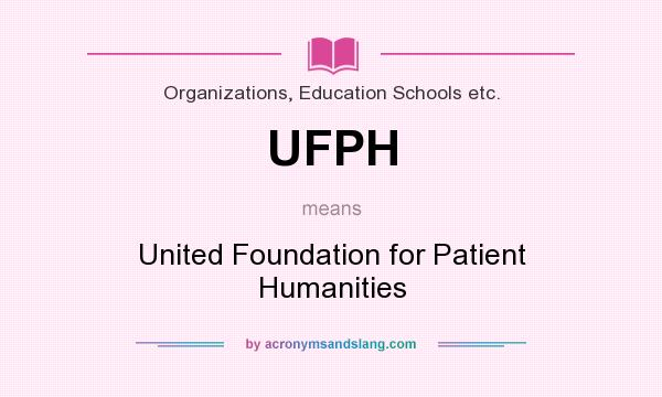 What does UFPH mean? It stands for United Foundation for Patient Humanities