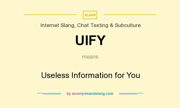 What does UIFY mean? It stands for Useless Information for You