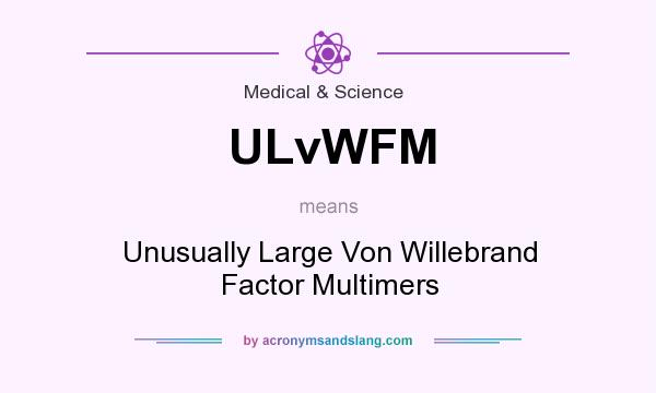 What does ULvWFM mean? It stands for Unusually Large Von Willebrand Factor Multimers