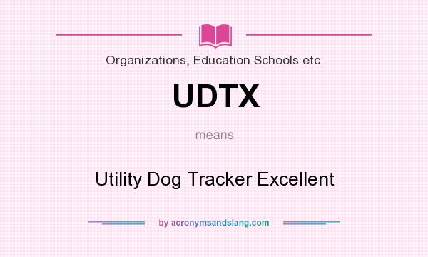 What does UDTX mean? It stands for Utility Dog Tracker Excellent