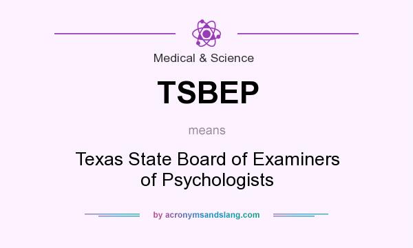 What does TSBEP mean? It stands for Texas State Board of Examiners of Psychologists