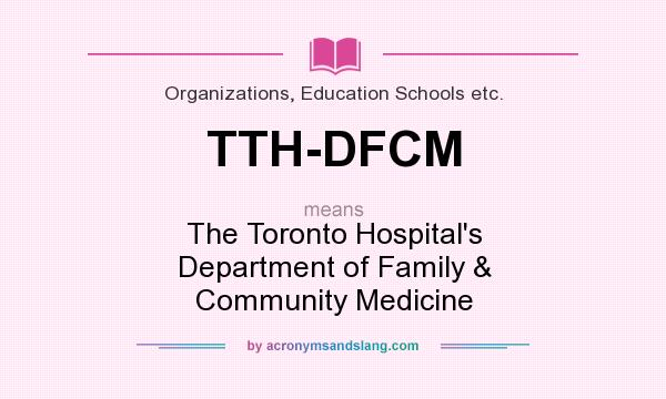 What does TTH-DFCM mean? It stands for The Toronto Hospital`s Department of Family & Community Medicine