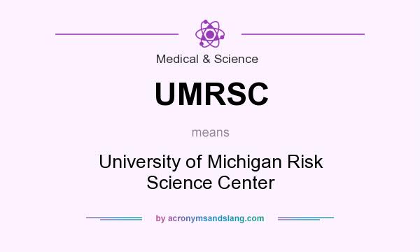 What does UMRSC mean? It stands for University of Michigan Risk Science Center