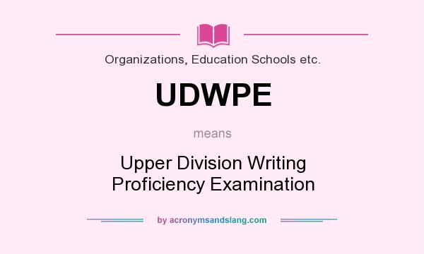 What does UDWPE mean? It stands for Upper Division Writing Proficiency Examination