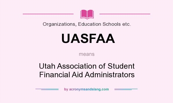 What does UASFAA mean? It stands for Utah Association of Student Financial Aid Administrators