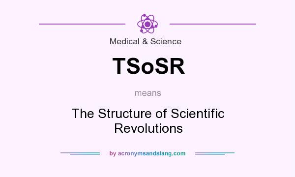 What does TSoSR mean? It stands for The Structure of Scientific Revolutions