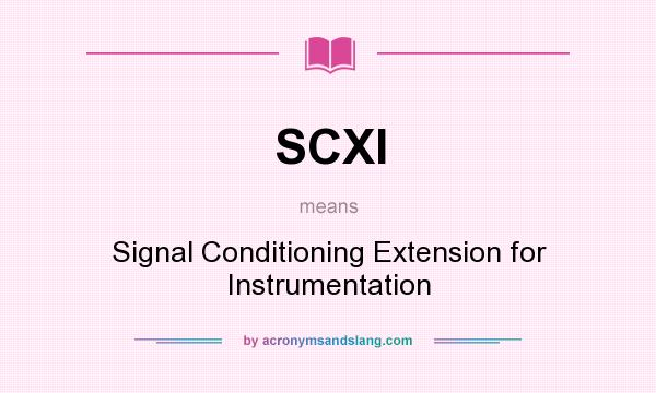 What does SCXI mean? It stands for Signal Conditioning Extension for Instrumentation