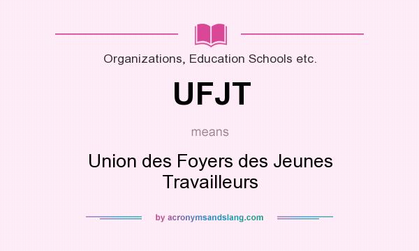 What does UFJT mean? It stands for Union des Foyers des Jeunes Travailleurs
