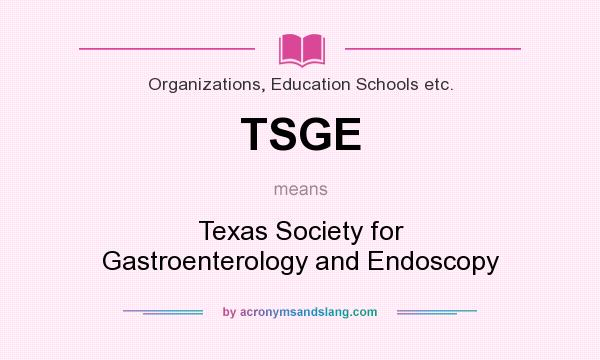 What does TSGE mean? It stands for Texas Society for Gastroenterology and Endoscopy