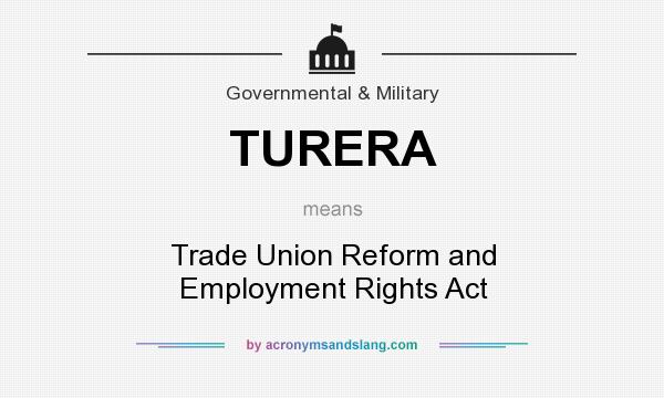 What does TURERA mean? It stands for Trade Union Reform and Employment Rights Act