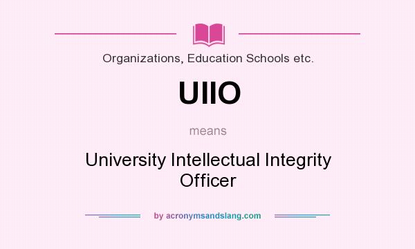 What does UIIO mean? It stands for University Intellectual Integrity Officer