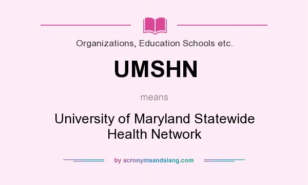 What does UMSHN mean? It stands for University of Maryland Statewide Health Network