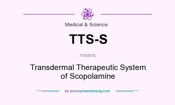 What does TTS-S mean? It stands for Transdermal Therapeutic System of Scopolamine