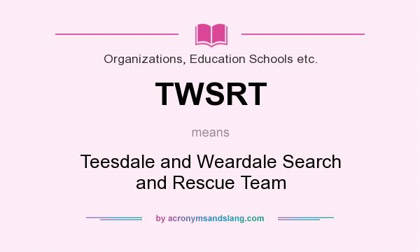 What does TWSRT mean? It stands for Teesdale and Weardale Search and Rescue Team