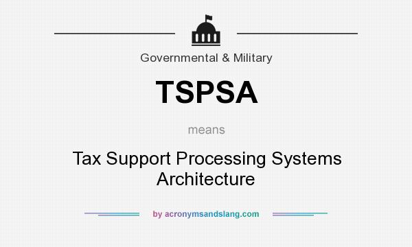 What does TSPSA mean? It stands for Tax Support Processing Systems Architecture