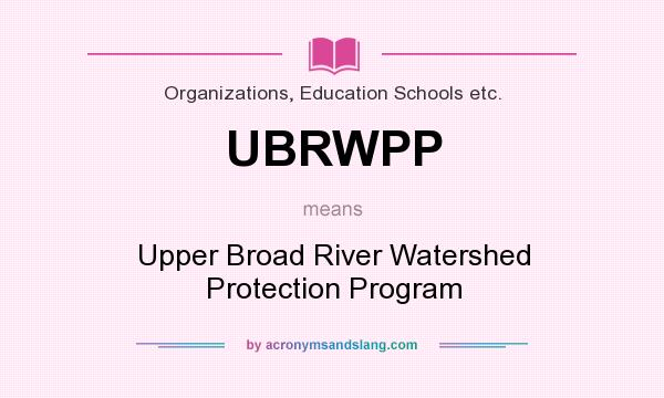 What does UBRWPP mean? It stands for Upper Broad River Watershed Protection Program