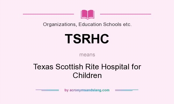What does TSRHC mean? It stands for Texas Scottish Rite Hospital for Children