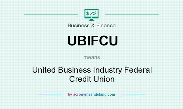 What does UBIFCU mean? It stands for United Business Industry Federal Credit Union
