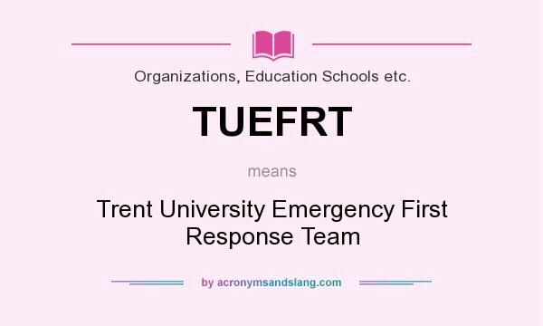 What does TUEFRT mean? It stands for Trent University Emergency First Response Team