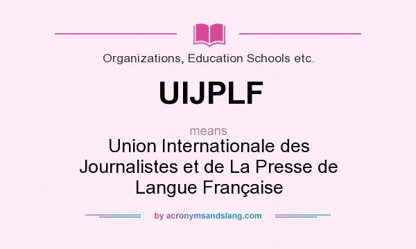 What does UIJPLF mean? It stands for Union Internationale des Journalistes et de La Presse de Langue Française