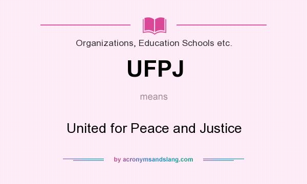 What does UFPJ mean? It stands for United for Peace and Justice