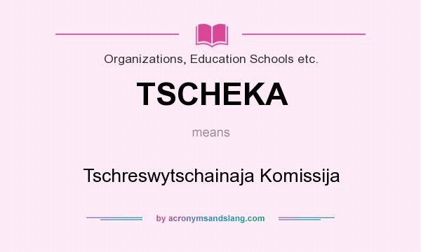What does TSCHEKA mean? It stands for Tschreswytschainaja Komissija