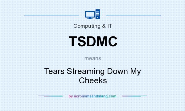What does TSDMC mean? It stands for Tears Streaming Down My Cheeks