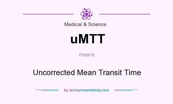 What does uMTT mean? It stands for Uncorrected Mean Transit Time