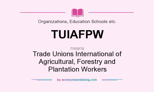 What does TUIAFPW mean? It stands for Trade Unions International of Agricultural, Forestry and Plantation Workers