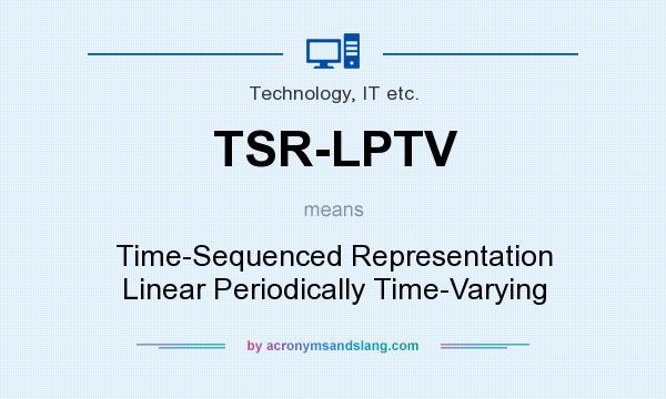 What does TSR-LPTV mean? It stands for Time-Sequenced Representation Linear Periodically Time-Varying