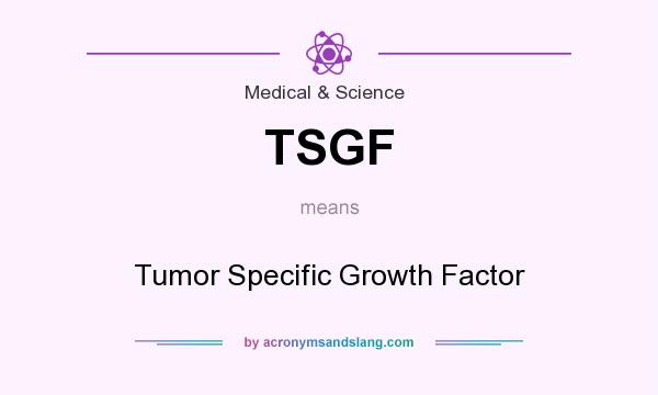 What does TSGF mean? It stands for Tumor Specific Growth Factor