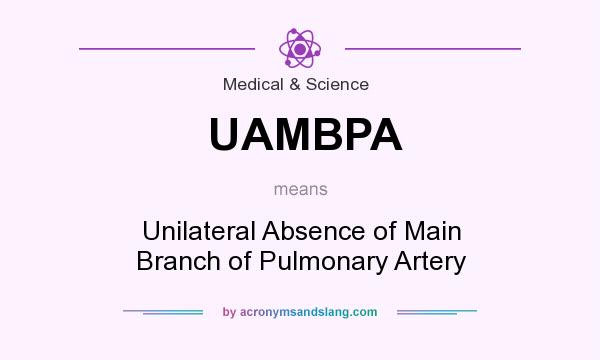 What does UAMBPA mean? It stands for Unilateral Absence of Main Branch of Pulmonary Artery