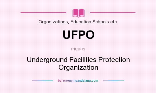 What does UFPO mean? It stands for Underground Facilities Protection Organization