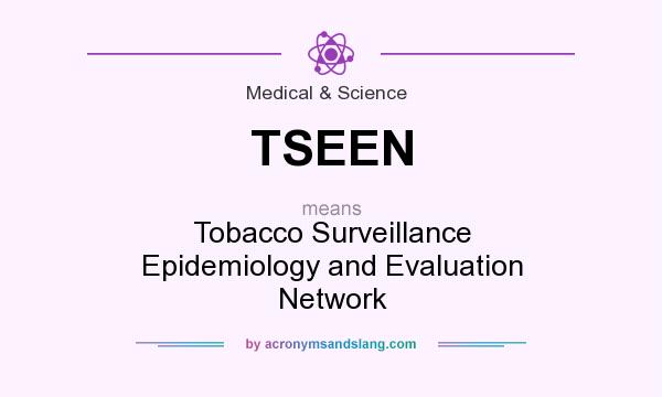 What does TSEEN mean? It stands for Tobacco Surveillance Epidemiology and Evaluation Network