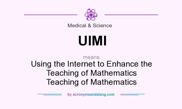 What does UIMI mean? It stands for Using the Internet to Enhance the Teaching of Mathematics Teaching of Mathematics