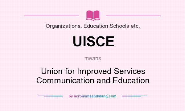 What does UISCE mean? It stands for Union for Improved Services Communication and Education
