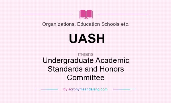 What does UASH mean? It stands for Undergraduate Academic Standards and Honors Committee