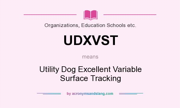 What does UDXVST mean? It stands for Utility Dog Excellent Variable Surface Tracking
