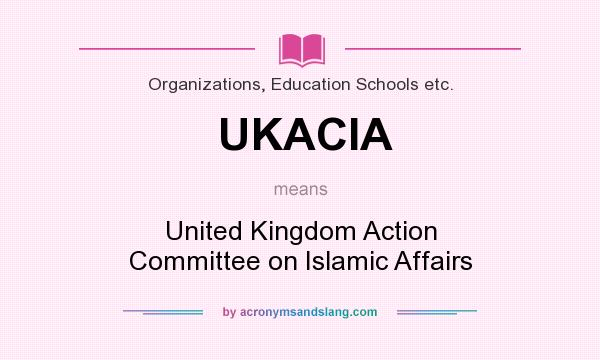 What does UKACIA mean? It stands for United Kingdom Action Committee on Islamic Affairs
