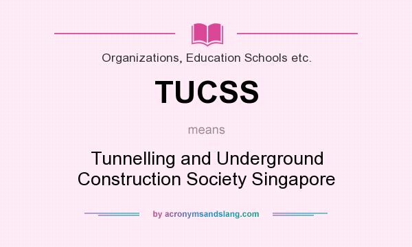What does TUCSS mean? It stands for Tunnelling and Underground Construction Society Singapore