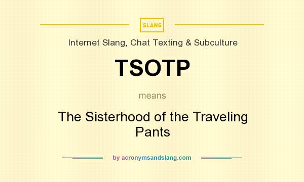 What does TSOTP mean? It stands for The Sisterhood of the Traveling Pants