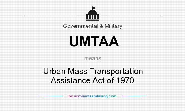 What does UMTAA mean? It stands for Urban Mass Transportation Assistance Act of 1970