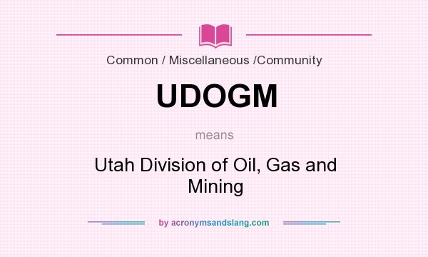 What does UDOGM mean? It stands for Utah Division of Oil, Gas and Mining