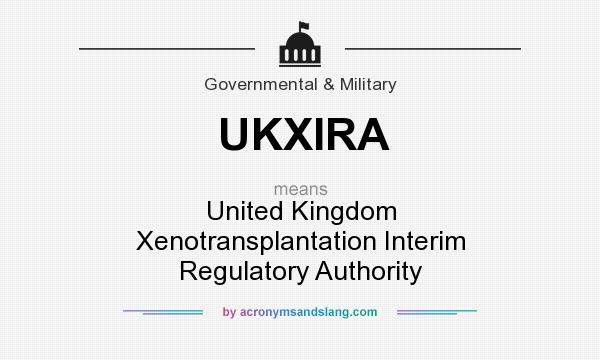 What does UKXIRA mean? It stands for United Kingdom Xenotransplantation Interim Regulatory Authority