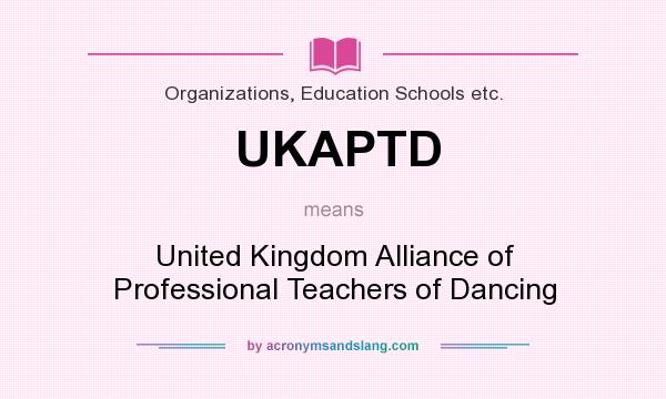 What does UKAPTD mean? It stands for United Kingdom Alliance of Professional Teachers of Dancing