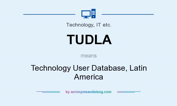 What does TUDLA mean? It stands for Technology User Database, Latin America