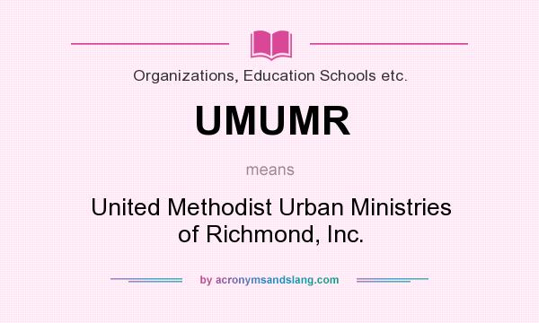What does UMUMR mean? It stands for United Methodist Urban Ministries of Richmond, Inc.