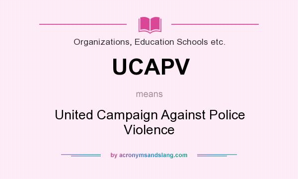 What does UCAPV mean? It stands for United Campaign Against Police Violence