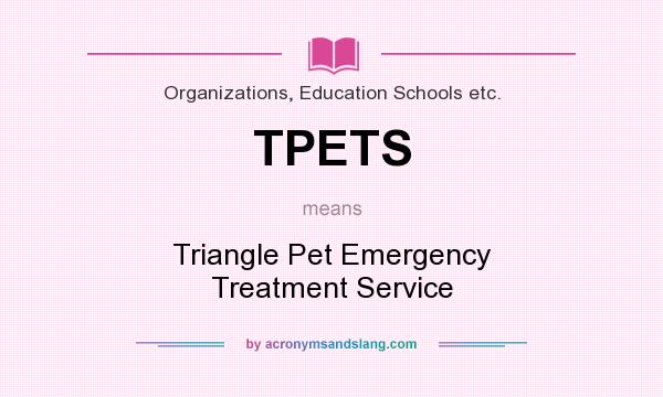 What does TPETS mean? It stands for Triangle Pet Emergency Treatment Service